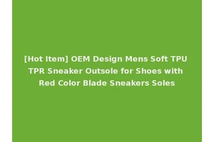 [Hot Item] OEM Design Mens Soft TPU TPR Sneaker Outsole for Shoes with Red Color Blade Sneakers Soles