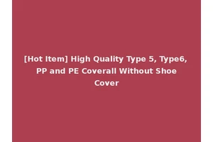 [Hot Item] High Quality Type 5, Type6, PP and PE Coverall Without Shoe Cover