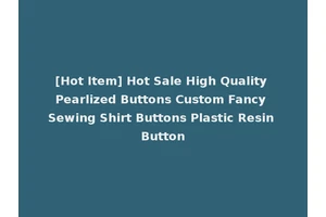 [Hot Item] Hot Sale High Quality Pearlized Buttons Custom Fancy Sewing Shirt Buttons Plastic Resin Button