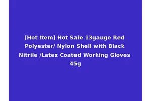 [Hot Item] Hot Sale 13gauge Red Polyester/ Nylon Shell with Black Nitrile /Latex Coated Working Gloves 45g
