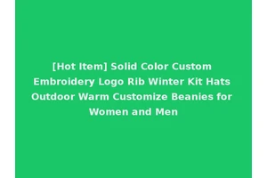 [Hot Item] Solid Color Custom Embroidery Logo Rib Winter Kit Hats Outdoor Warm Customize Beanies for Women and Men