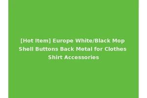 [Hot Item] Europe White/Black Mop Shell Buttons Back Metal for Clothes Shirt Accessories
