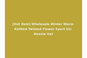 [Hot Item] Wholesale Winter Warm Knitted Twisted Flower Sport Ski Beanie Hat