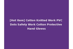 [Hot Item] Cotton Knitted Work PVC Dots Safety Work Cotton Protective Hand Gloves
