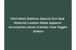 [Hot Item] Buttons Special Eco Raw Material Custom Made Apparel Accessories Resin 2-Holes Coat Toggle Button
