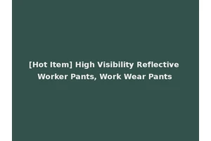 [Hot Item] High Visibility Reflective Worker Pants, Work Wear Pants