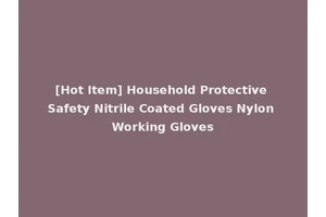 [Hot Item] Household Protective Safety Nitrile Coated Gloves Nylon Working Gloves