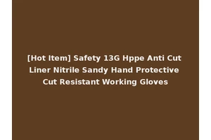[Hot Item] Safety 13G Hppe Anti Cut Liner Nitrile Sandy Hand Protective Cut Resistant Working Gloves