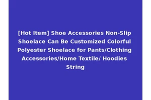 [Hot Item] Shoe Accessories Non-Slip Shoelace Can Be Customized Colorful Polyester Shoelace for Pants/Clothing Accessories/Home Textile/ Hoodies String