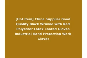 [Hot Item] China Supplier Good Quality Black Wrinkle with Red Polyester Latex Coated Gloves Industrial Hand Protection Work Gloves