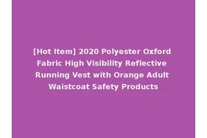 [Hot Item] 2020 Polyester Oxford Fabric High Visibility Reflective Running Vest with Orange Adult Waistcoat Safety Products