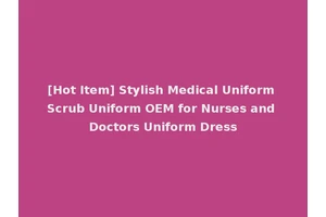 [Hot Item] Stylish Medical Uniform Scrub Uniform OEM for Nurses and Doctors Uniform Dress