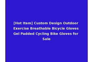 [Hot Item] Custom Design Outdoor Exercise Breathable Bicycle Gloves Gel Padded Cycling Bike Gloves for Sale