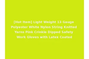 [Hot Item] Light Weight 13 Gauge Polyester White Nylon String Knitted Yarns Pink Crinkle Dipped Safety Work Gloves with Latex Coated