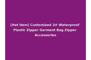 [Hot Item] Customized 3# Waterproof Plastic Zipper Garment Bag Zipper Accessories