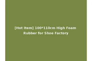 [Hot Item] 100*110cm High Foam Rubber for Shoe Factory