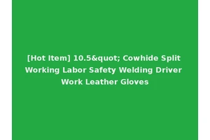 [Hot Item] 10.5" Cowhide Split Working Labor Safety Welding Driver Work Leather Gloves