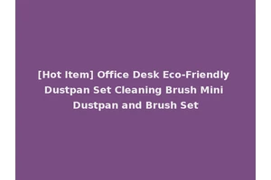 [Hot Item] Office Desk Eco-Friendly Dustpan Set Cleaning Brush Mini Dustpan and Brush Set