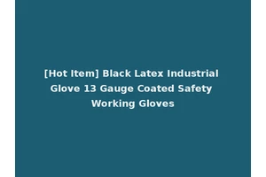 [Hot Item] Black Latex Industrial Glove 13 Gauge Coated Safety Working Gloves