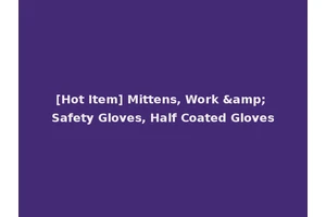 [Hot Item] Mittens, Work &amp; Safety Gloves, Half Coated Gloves
