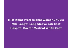 [Hot Item] Professional Women's MID-Length Long Sleeve Lab Coat Hospital Doctor Medical White Coat