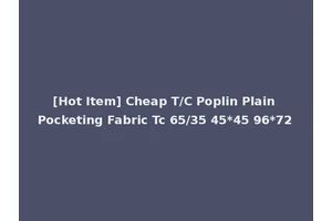 [Hot Item] Cheap T/C Poplin Plain Pocketing Fabric Tc 65/35 45*45 96*72