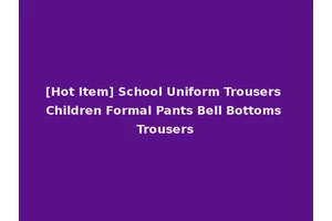 [Hot Item] School Uniform Trousers Children Formal Pants Bell Bottoms Trousers