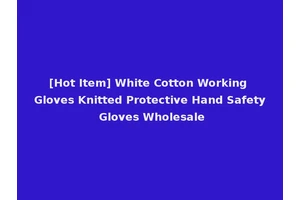 [Hot Item] White Cotton Working Gloves Knitted Protective Hand Safety Gloves Wholesale