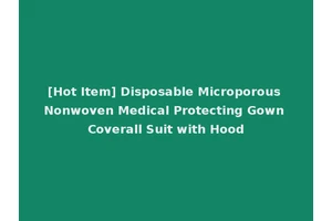 [Hot Item] Disposable Microporous Nonwoven Medical Protecting Gown Coverall Suit with Hood