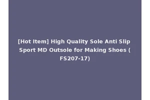 [Hot Item] High Quality Sole Anti Slip Sport MD Outsole for Making Shoes (FS207-17)