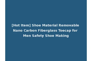 [Hot Item] Shoe Material Removable Nano Carbon Fiberglass Toecap for Men Safety Shoe Making
