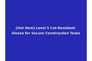 [Hot Item] Level 5 Cut-Resistant Gloves for Secure Construction Tasks