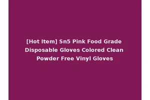 [Hot Item] Sn5 Pink Food Grade Disposable Gloves Colored Clean Powder Free Vinyl Gloves