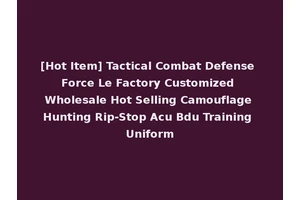 [Hot Item] Tactical Combat Defense Force Le Factory Customized Wholesale Hot Selling Camouflage Hunting Rip-Stop Acu Bdu Training Uniform