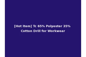 [Hot Item] Tc 65% Polyester 35% Cotton Drill for Workwear