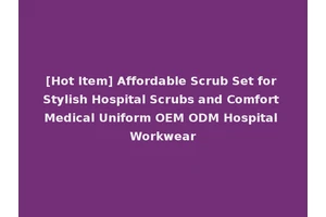 [Hot Item] Affordable Scrub Set for Stylish Hospital Scrubs and Comfort Medical Uniform OEM ODM Hospital Workwear