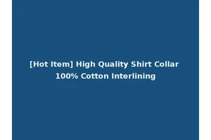 [Hot Item] High Quality Shirt Collar 100% Cotton Interlining