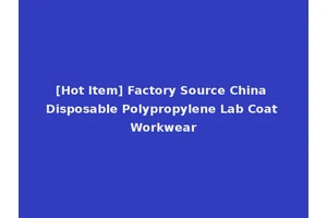 [Hot Item] Factory Source China Disposable Polypropylene Lab Coat Workwear