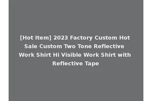 [Hot Item] 2023 Factory Custom Hot Sale Custom Two Tone Reflective Work Shirt Hi Visible Work Shirt with Reflective Tape