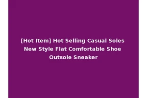 [Hot Item] Hot Selling Casual Soles New Style Flat Comfortable Shoe Outsole Sneaker
