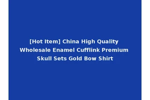 [Hot Item] China High Quality Wholesale Enamel Cufflink Premium Skull Sets Gold Bow Shirt