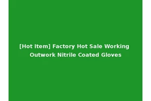 [Hot Item] Factory Hot Sale Working Outwork Nitrile Coated Gloves