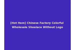 [Hot Item] Chinese Factory Colorful Wholesale Shoelace Without Logo