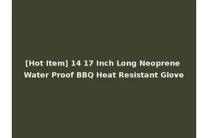 [Hot Item] 14 17 Inch Long Neoprene Water Proof BBQ Heat Resistant Glove