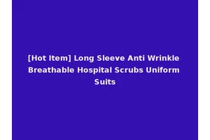 [Hot Item] Long Sleeve Anti Wrinkle Breathable Hospital Scrubs Uniform Suits