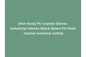 [Hot Item] PU Coated Gloves Industrial Gloves Black Nylon PU Palm Coated Industry Safety