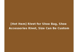 [Hot Item] Rivet for Shoe Bag, Shoe Accessories Rivet, Size Can Be Custom