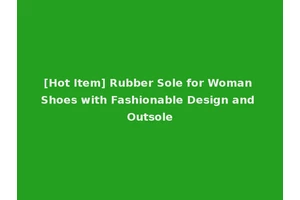 [Hot Item] Rubber Sole for Woman Shoes with Fashionable Design and Outsole