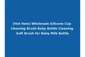 [Hot Item] Wholesale Silicone Cup Cleaning Brush Baby Bottle Cleaning Soft Brush for Baby Milk Bottle