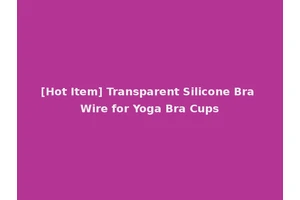 [Hot Item] Transparent Silicone Bra Wire for Yoga Bra Cups